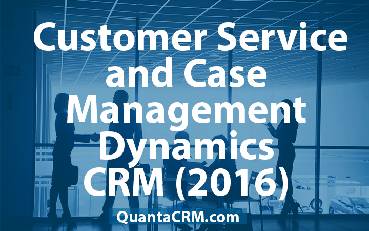 Customer Service and Case Management in Microsoft Dynamics CRM (2016)