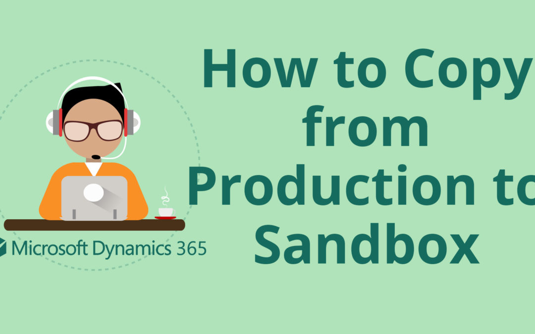 How to Copy from Production to Sandbox in Dynamics 365 for Sales CRM