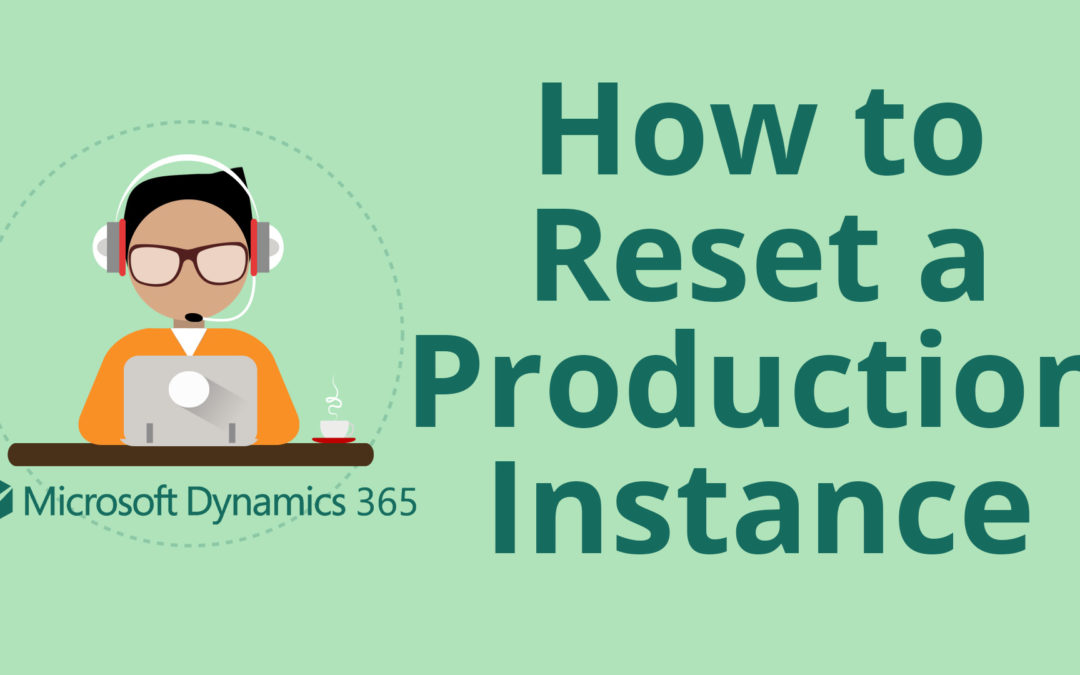 How to Reset a Production Instance in Microsoft Dynamics 365 CRM