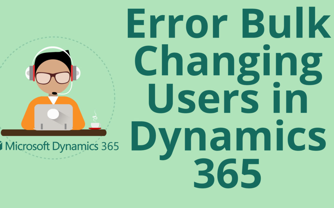 Error when Bulk Changing User Roles in Microsoft Dynamics 365 for Sales CRM