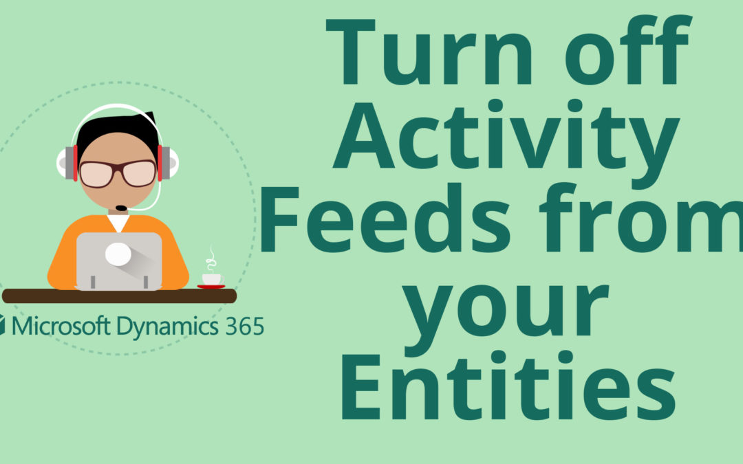 How to Turn Off Activity Feeds from Entities in Dynamics 365 for Sales CRM