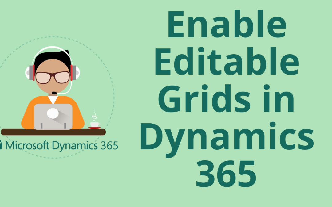 How to Enable Editable Grids in Dynamics 365 for Sales CRM