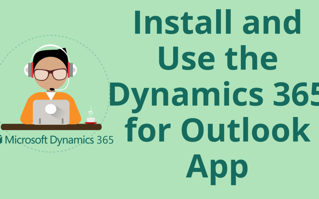 How to Install and Use the Dynamics 365 for Outlook App