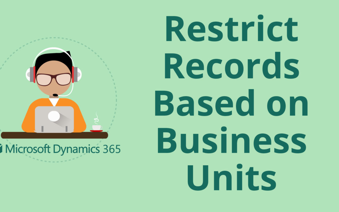 How to Restrict Records by Business Unit in Dynamics 365 for Sales CRM