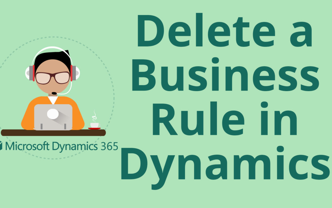 How to Delete a Business Rule in Dynamics 365 for Sales CRM