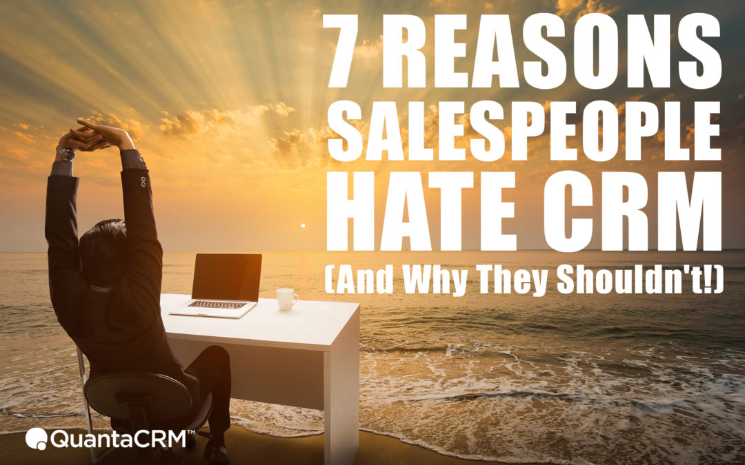 7 Reasons Salespeople Hate CRM…and Why They Shouldn’t!