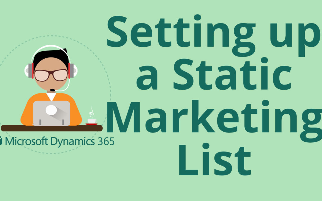 How to Set up a Static Marketing List in Dynamics 365 for Sales CRM