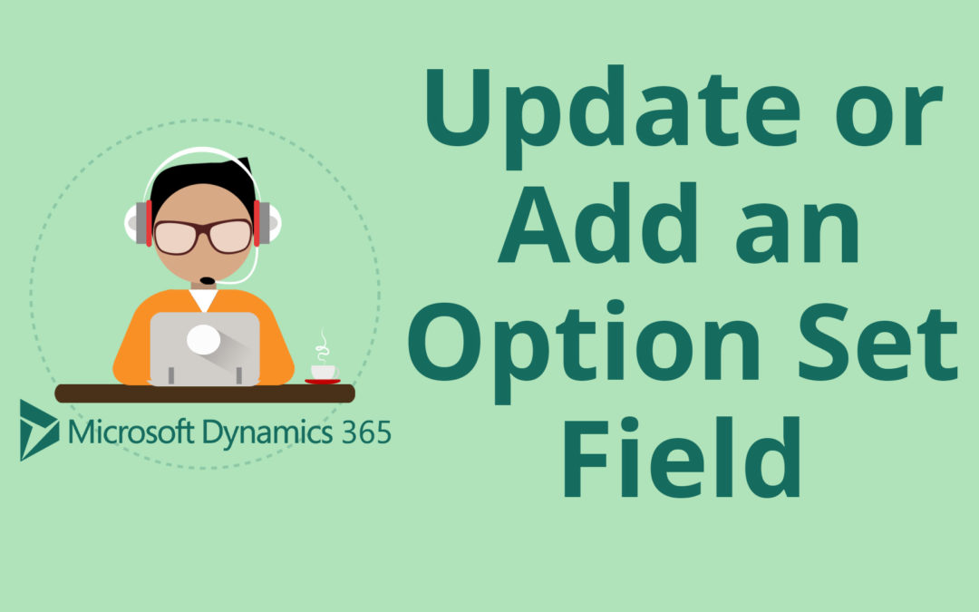 How to Add or Update an Option Set Field in Microsoft Dynamics 365 for Sales CRM